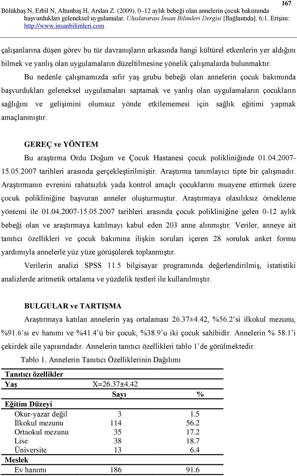 yönde etkilememesi için sağlık eğitimi yapmak amaçlanmıştır. GEREÇ ve YÖNTEM Bu araştırma Ordu Doğum ve Çocuk Hastanesi çocuk polikliniğinde 01.04.2007-15.05.