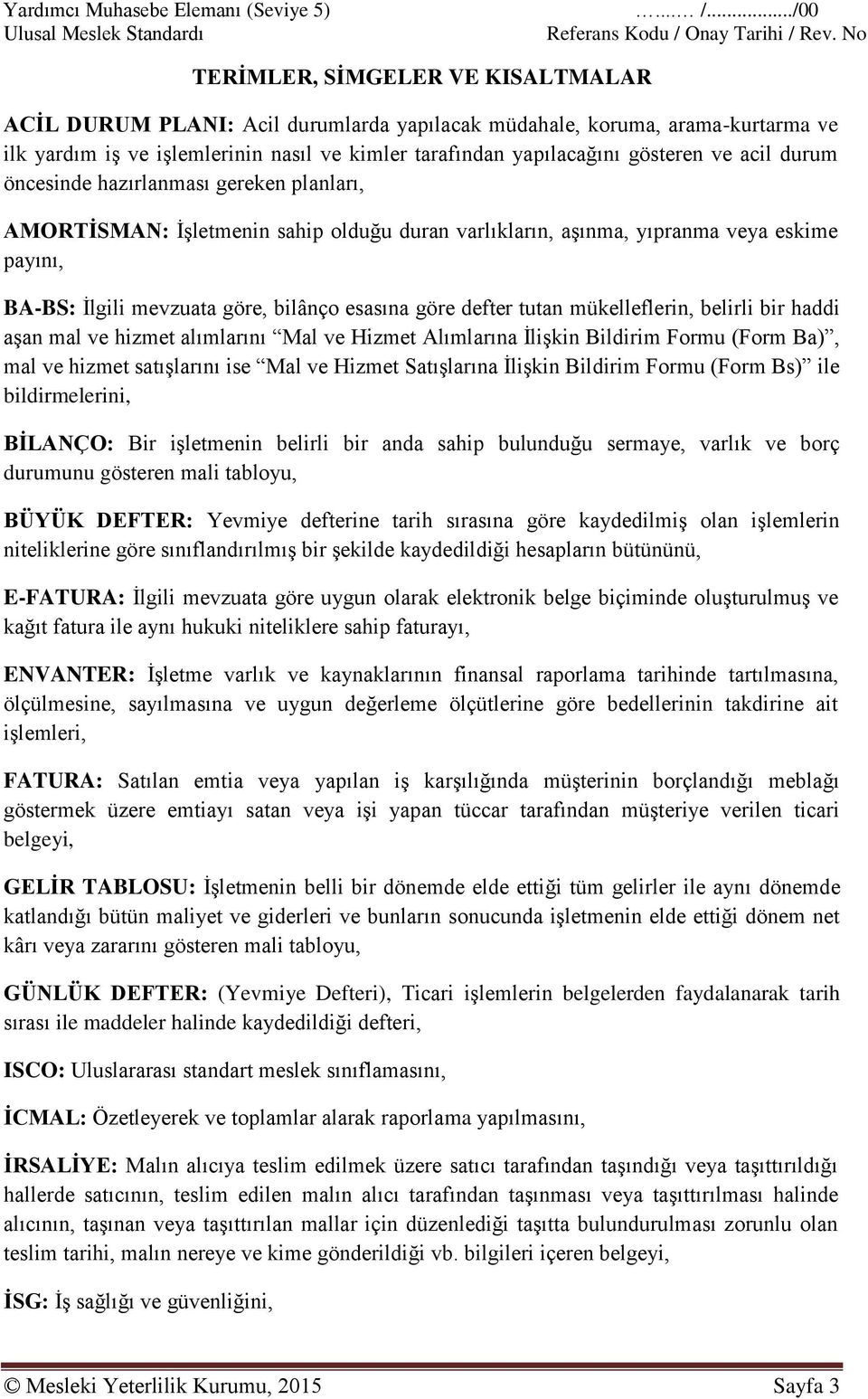 ve acil durum öncesinde hazırlanması gereken planları, AMORTİSMAN: İşletmenin sahip olduğu duran varlıkların, aşınma, yıpranma veya eskime payını, BA-BS: İlgili mevzuata göre, bilânço esasına göre