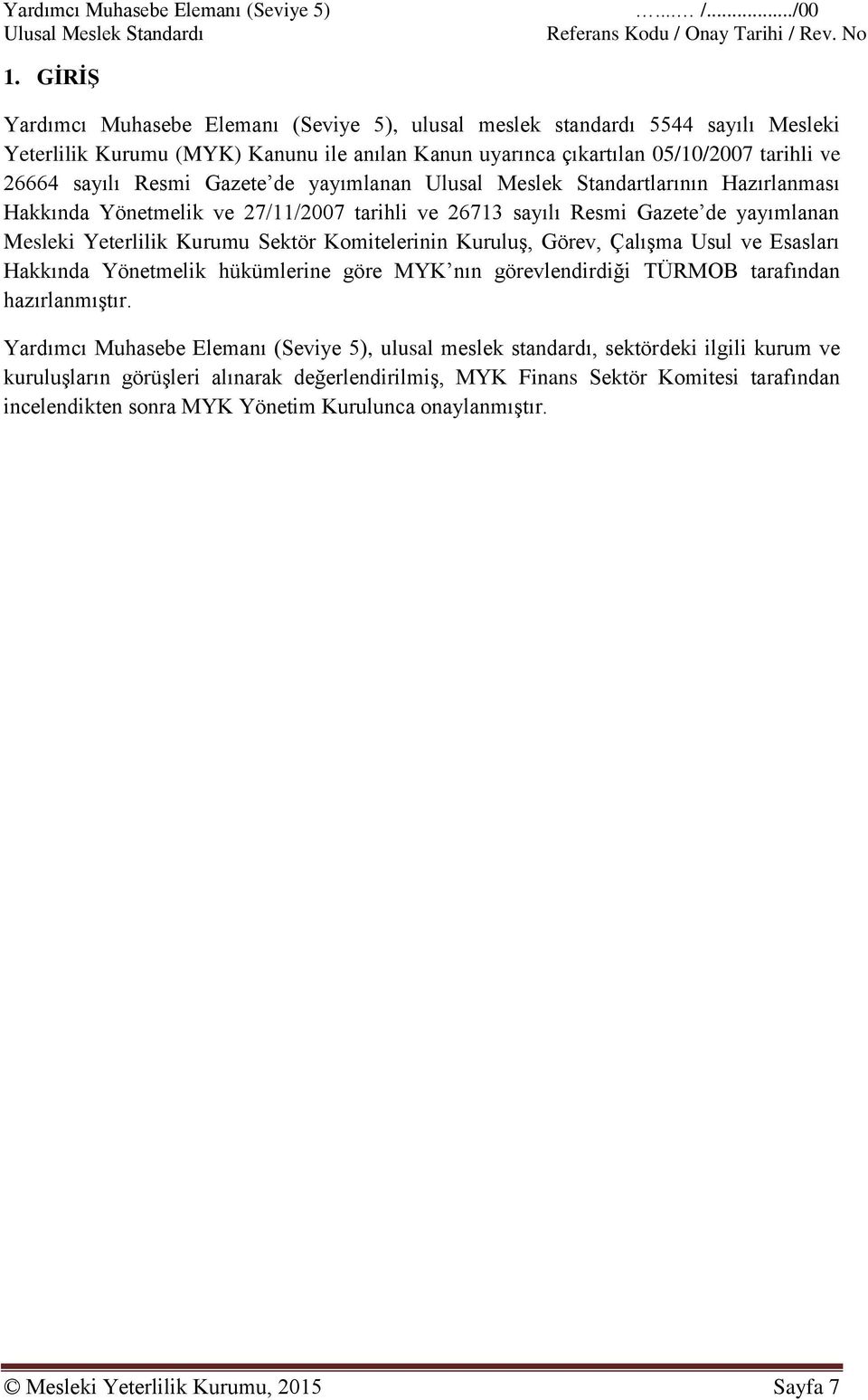 Gazete de yayımlanan Ulusal Meslek Standartlarının Hazırlanması Hakkında Yönetmelik ve 27/11/2007 tarihli ve 26713 sayılı Resmi Gazete de yayımlanan Mesleki Yeterlilik Kurumu Sektör Komitelerinin