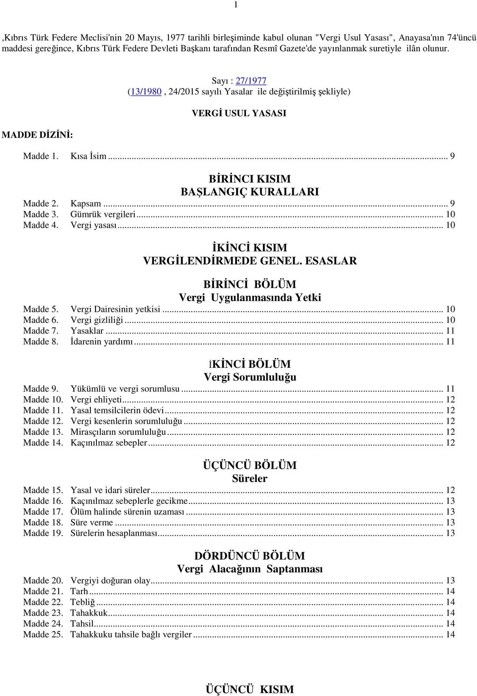 .. 9 BİRİNCI KISIM BAŞLANGIÇ KURALLARI Madde 2. Kapsam... 9 Madde 3. Gümrük vergileri... 10 Madde 4. Vergi yasası... 10 İKİNCİ KISIM VERGİLENDİRMEDE GENEL.