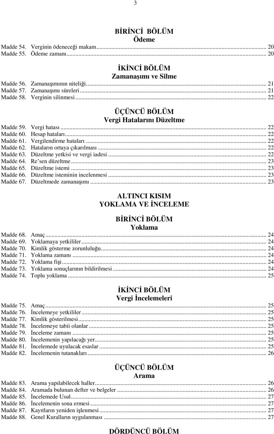 Hataların ortaya çıkarılması... 22 Madde 63. Düzeltme yetkisi ve vergi iadesi... 22 Madde 64. Re sen düzeltme... 23 Madde 65. Düzeltme istemi... 23 Madde 66. Düzeltme isteminin incelenmesi.