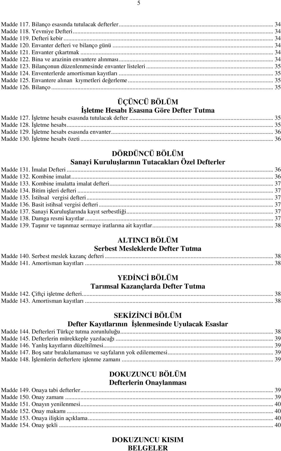 Envantere alınan kıymetleri değerleme... 35 Madde 126. Bilanço... 35 ÜÇÜNCÜ BÖLÜM İşletme Hesabı Esasına Göre Defter Tutma Madde 127. İşletme hesabı esasında tutulacak defter... 35 Madde 128.