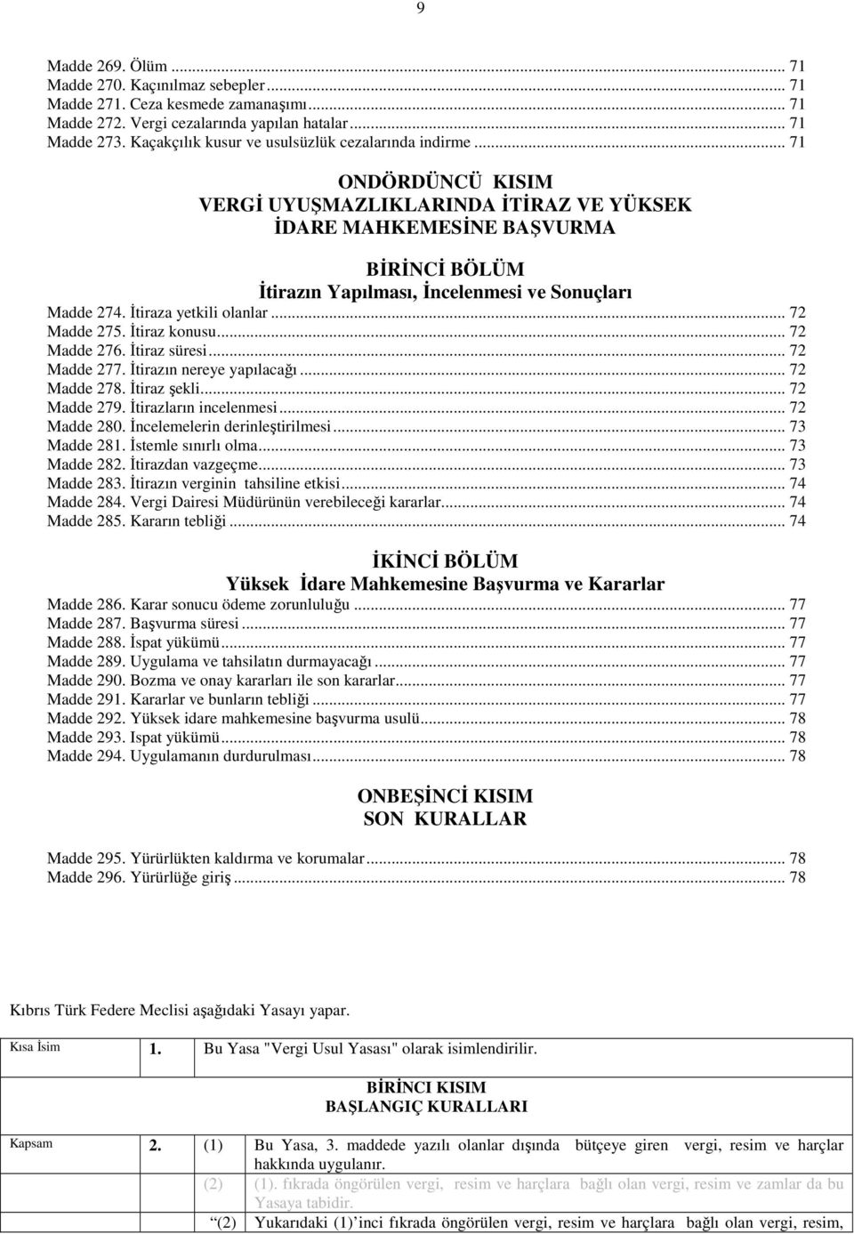 .. 71 ONDÖRDÜNCÜ KISIM VERGİ UYUŞMAZLIKLARINDA İTİRAZ VE YÜKSEK İDARE MAHKEMESİNE BAŞVURMA BİRİNCİ BÖLÜM İtirazın Yapılması, İncelenmesi ve Sonuçları Madde 274. İtiraza yetkili olanlar... 72 Madde 275.