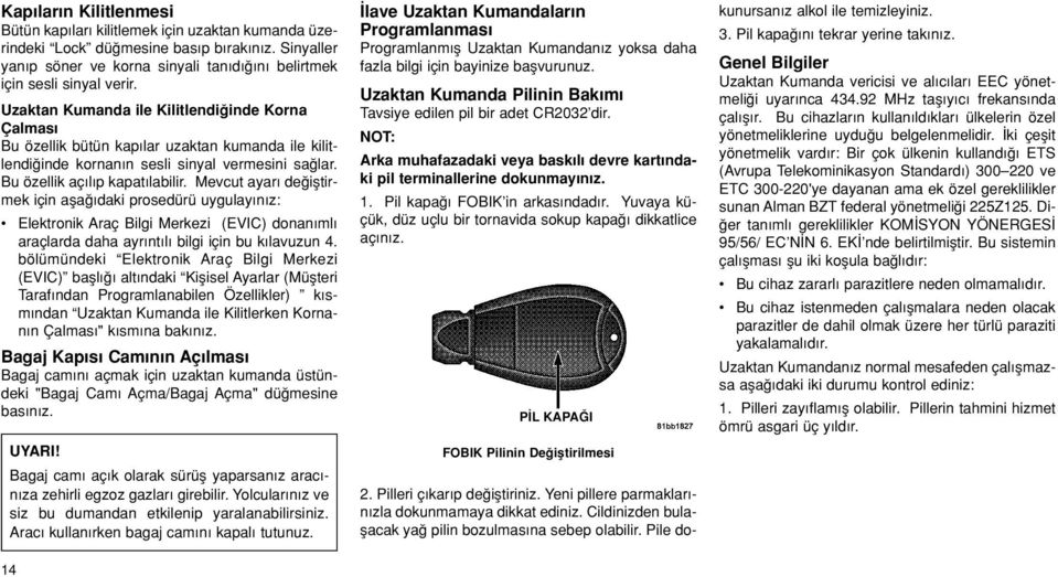 Mevcut ayar de ifltirmek için afla daki prosedürü uygulay n z: Elektronik Araç Bilgi Merkezi (EVIC) donan ml araçlarda daha ayr nt l bilgi için bu k lavuzun 4.