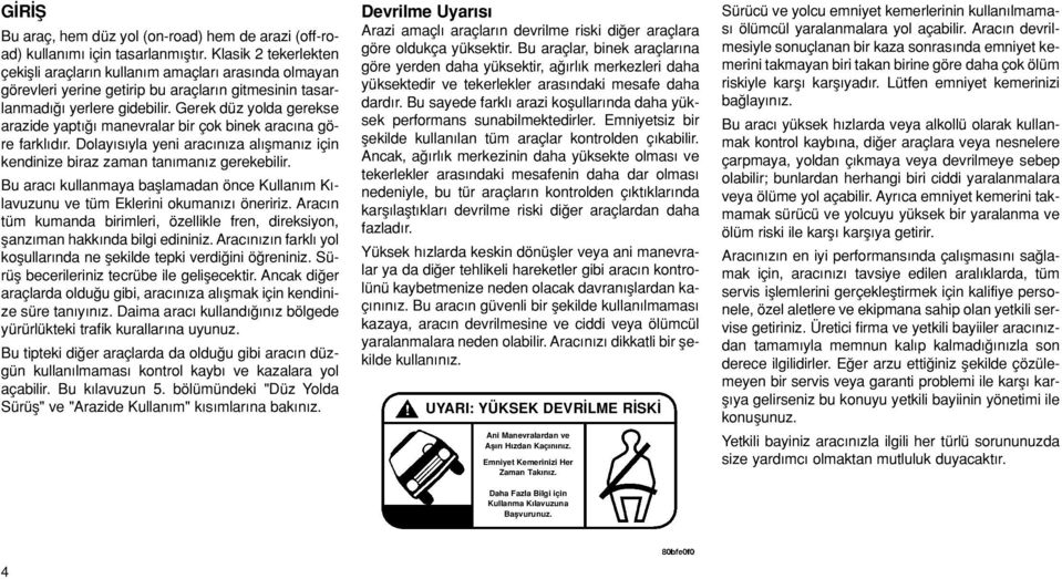 Gerek düz yolda gerekse arazide yapt manevralar bir çok binek arac na göre farkl d r. Dolay s yla yeni arac n za al flman z için kendinize biraz zaman tan man z gerekebilir.