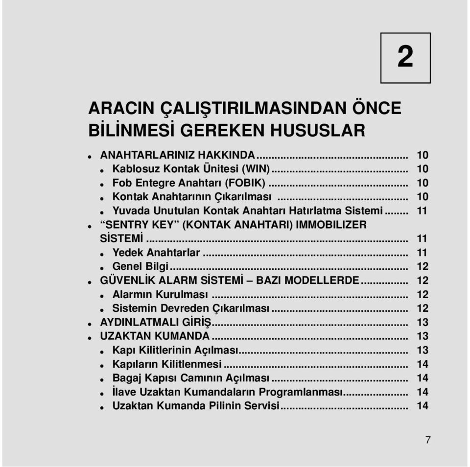 .. 11 Genel Bilgi... 12 GÜVENL K ALARM S STEM BAZI MODELLERDE... 12 Alarm n Kurulmas... 12 Sistemin Devreden Ç kar lmas... 12 AYDINLATMALI G R fi... 13 UZAKTAN KUMANDA.