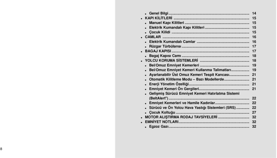 .. 19 Ayarlanabilir Üst Omuz Kemeri Tespit Kancas... 21 Otomatik Kilitleme Modu Baz Modellerde... 21 Enerji Yönetim Özelli i... 21 Emniyet Kemeri Ön Gergileri.