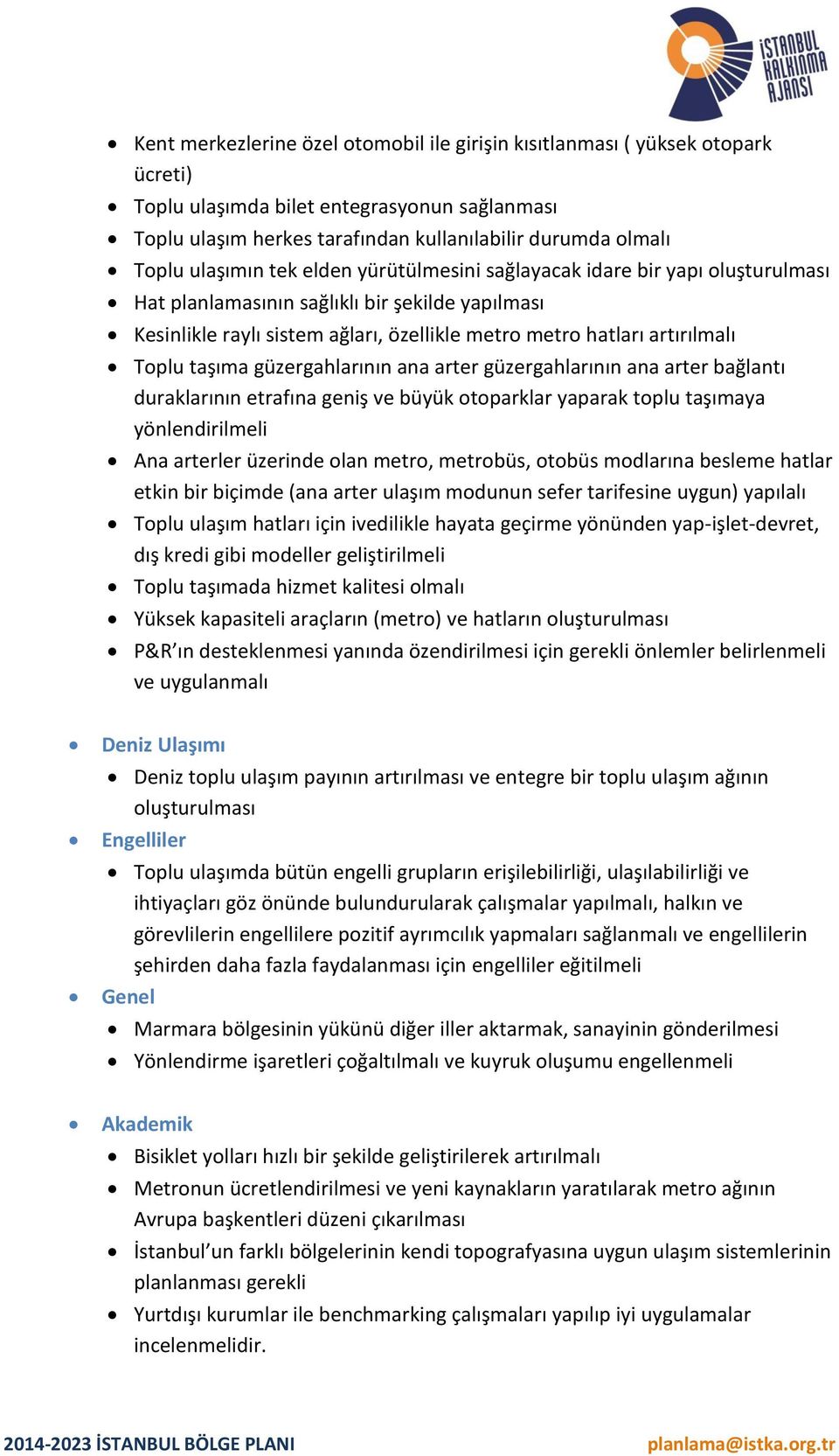 Toplu taşıma güzergahlarının ana arter güzergahlarının ana arter bağlantı duraklarının etrafına geniş ve büyük otoparklar yaparak toplu taşımaya yönlendirilmeli Ana arterler üzerinde olan metro,