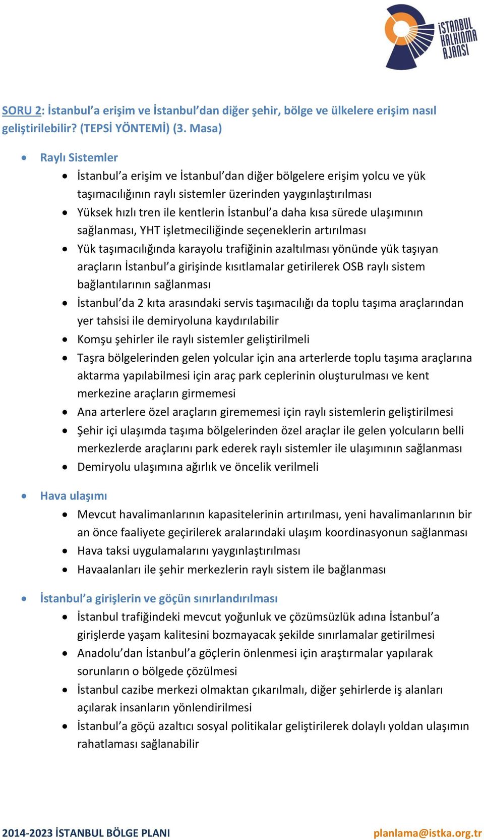 daha kısa sürede ulaşımının sağlanması, YHT işletmeciliğinde seçeneklerin artırılması Yük taşımacılığında karayolu trafiğinin azaltılması yönünde yük taşıyan araçların İstanbul a girişinde