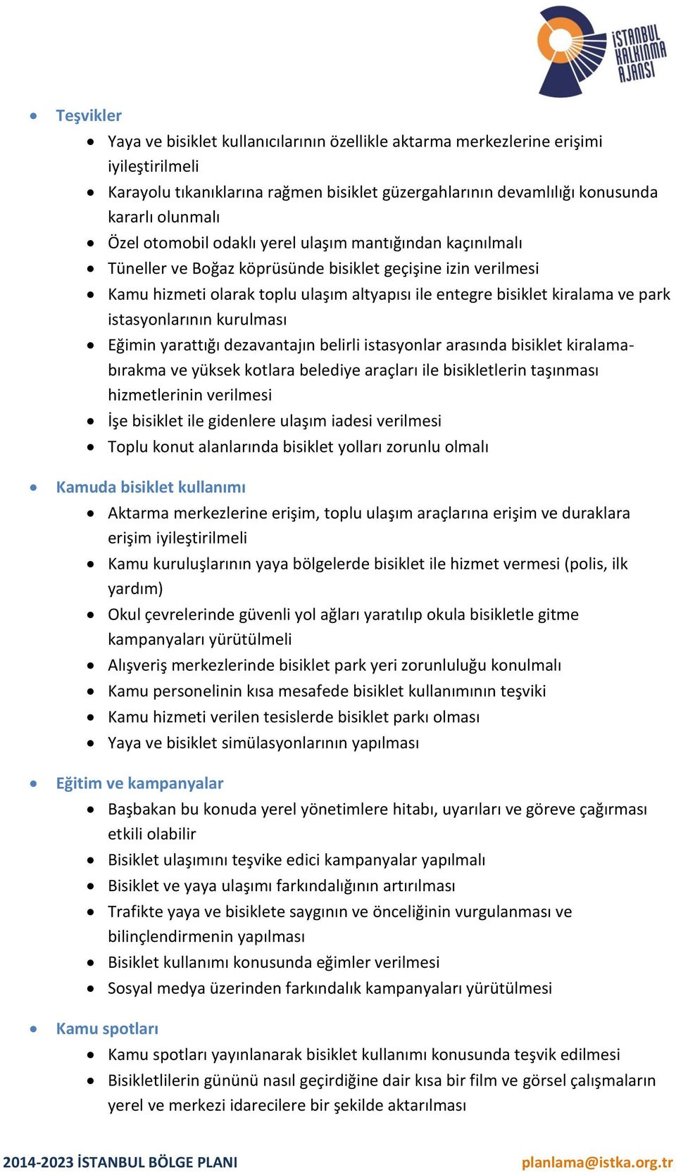 istasyonlarının kurulması Eğimin yarattığı dezavantajın belirli istasyonlar arasında bisiklet kiralamabırakma ve yüksek kotlara belediye araçları ile bisikletlerin taşınması hizmetlerinin verilmesi