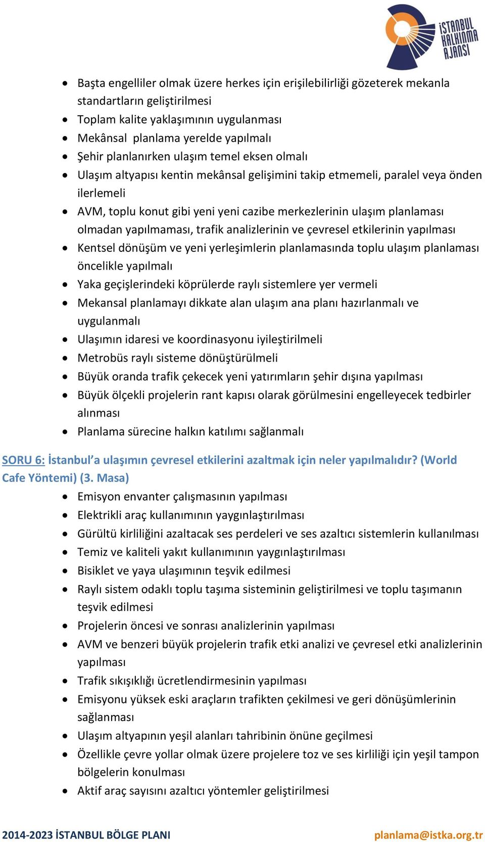 yapılmaması, trafik analizlerinin ve çevresel etkilerinin yapılması Kentsel dönüşüm ve yeni yerleşimlerin planlamasında toplu ulaşım planlaması öncelikle yapılmalı Yaka geçişlerindeki köprülerde