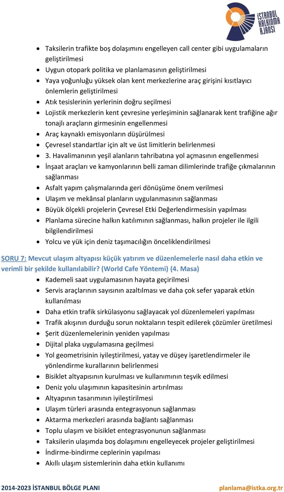 girmesinin engellenmesi Araç kaynaklı emisyonların düşürülmesi Çevresel standartlar için alt ve üst limitlerin belirlenmesi 3.