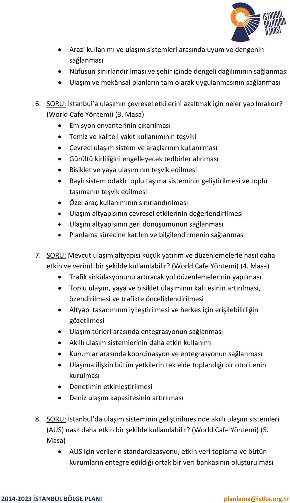 Masa) Emisyon envanterinin çıkarılması Temiz ve kaliteli yakıt kullanımının teşviki Çevreci ulaşım sistem ve araçlarının kullanılması Gürültü kirliliğini engelleyecek tedbirler alınması Bisiklet ve