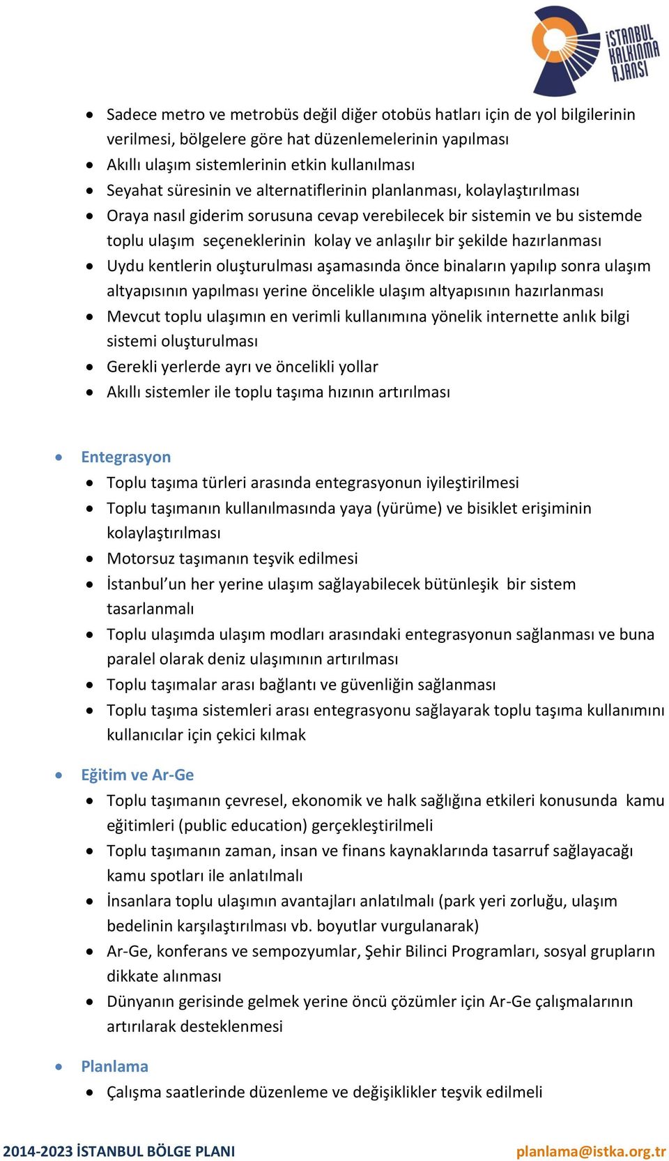 Uydu kentlerin oluşturulması aşamasında önce binaların yapılıp sonra ulaşım altyapısının yapılması yerine öncelikle ulaşım altyapısının hazırlanması Mevcut toplu ulaşımın en verimli kullanımına