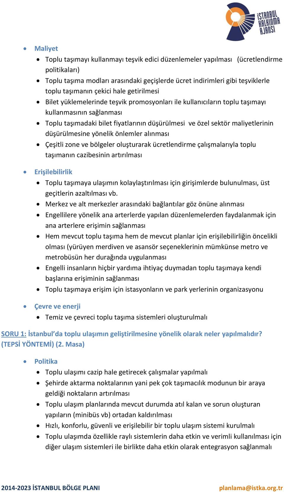 düşürülmesine yönelik önlemler alınması Çeşitli zone ve bölgeler oluşturarak ücretlendirme çalışmalarıyla toplu taşımanın cazibesinin artırılması Erişilebilirlik Toplu taşımaya ulaşımın