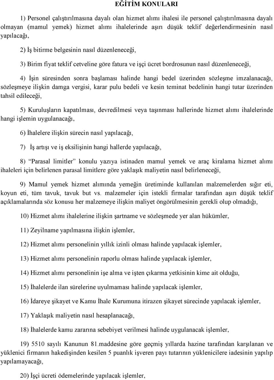 başlaması halinde hangi bedel üzerinden sözleşme imzalanacağı, sözleşmeye ilişkin damga vergisi, karar pulu bedeli ve kesin teminat bedelinin hangi tutar üzerinden tahsil edileceği, 5) Kuruluşların