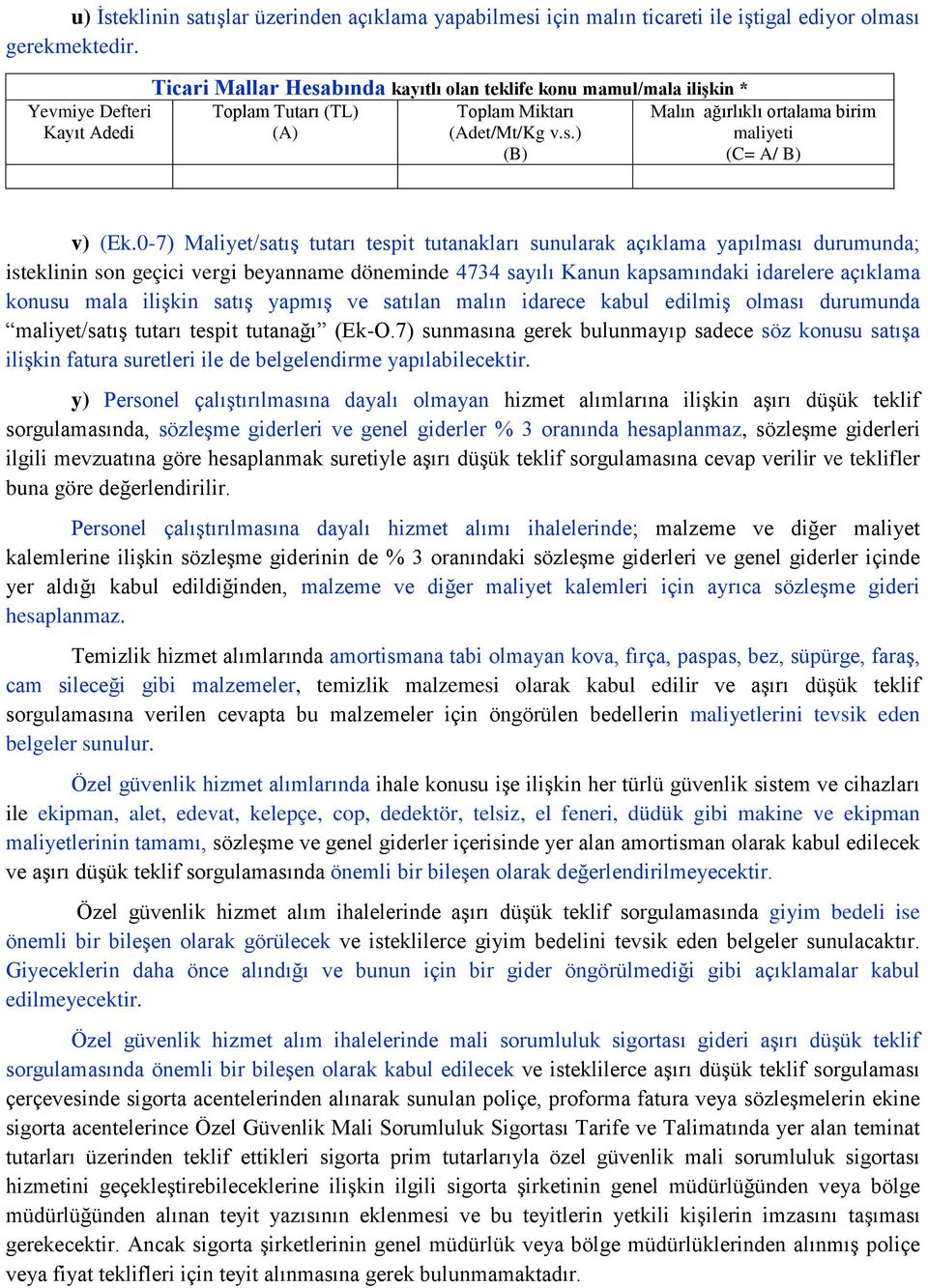 0-7) Maliyet/satış tutarı tespit tutanakları sunularak açıklama yapılması durumunda; isteklinin son geçici vergi beyanname döneminde 4734 sayılı Kanun kapsamındaki idarelere açıklama konusu mala