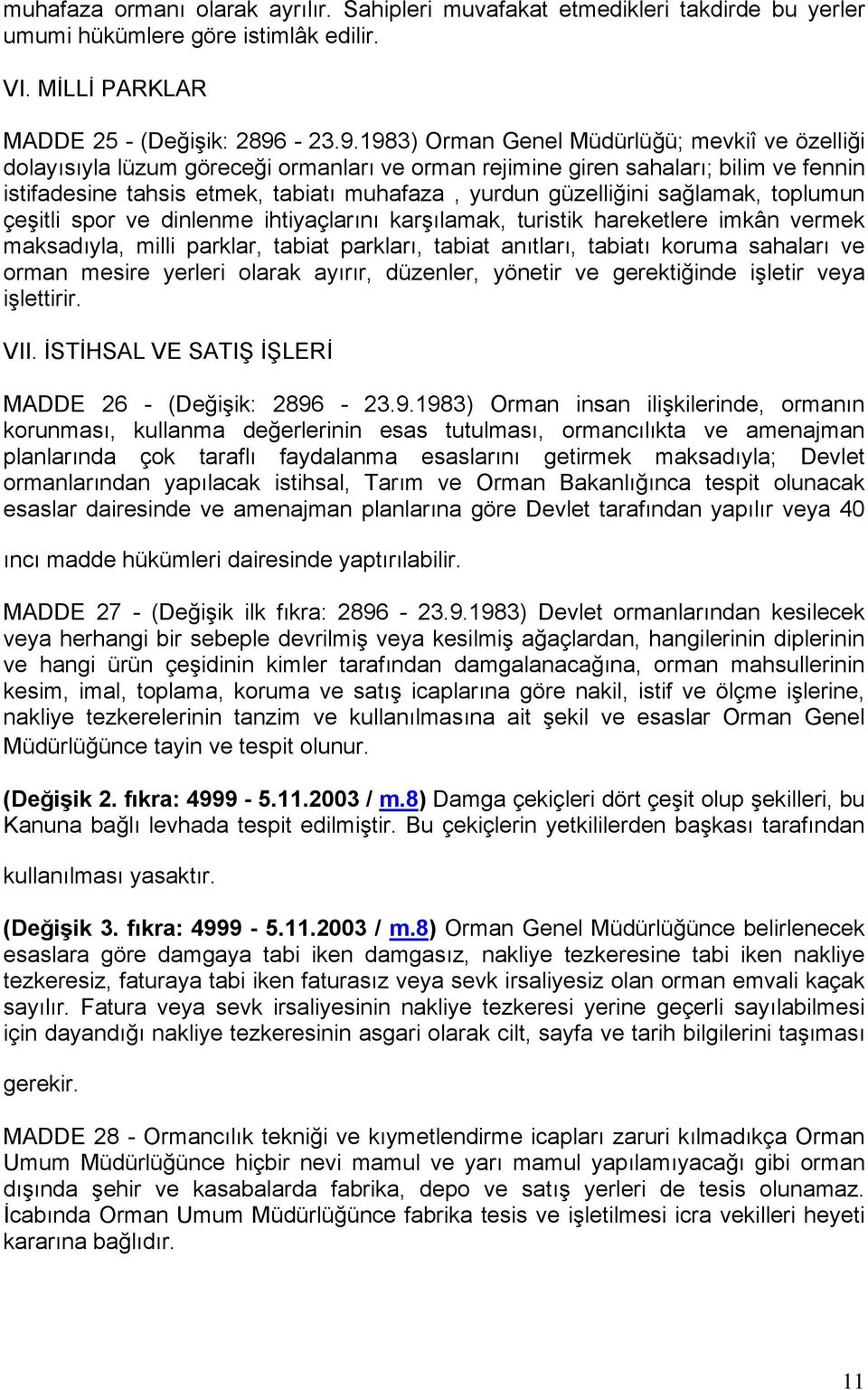 1983) Orman Genel Müdürlüğü; mevkiî ve özelliği dolayısıyla lüzum göreceği ormanları ve orman rejimine giren sahaları; bilim ve fennin istifadesine tahsis etmek, tabiatı muhafaza, yurdun güzelliğini