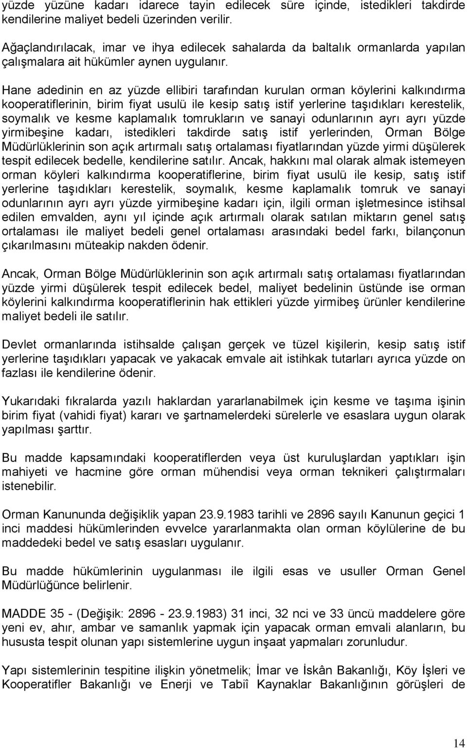 Hane adedinin en az yüzde ellibiri tarafından kurulan orman köylerini kalkındırma kooperatiflerinin, birim fiyat usulü ile kesip satış istif yerlerine taşıdıkları kerestelik, soymalık ve kesme