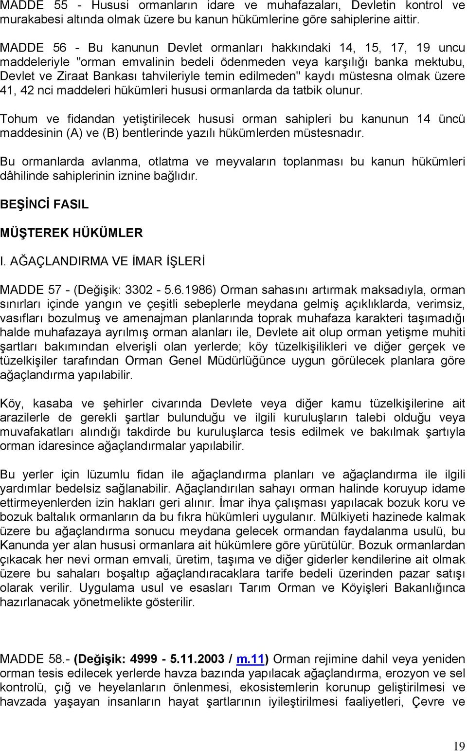 edilmeden" kaydı müstesna olmak üzere 41, 42 nci maddeleri hükümleri hususi ormanlarda da tatbik olunur.