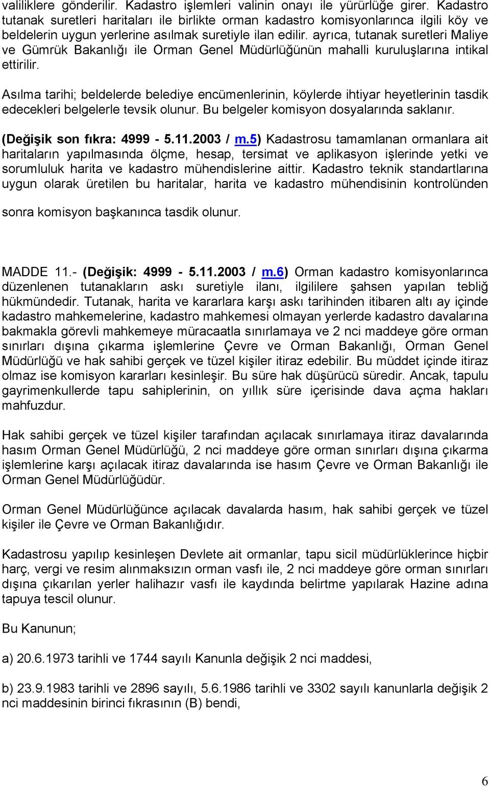 ayrıca, tutanak suretleri Maliye ve Gümrük Bakanlığı ile Orman Genel Müdürlüğünün mahalli kuruluşlarına intikal ettirilir.