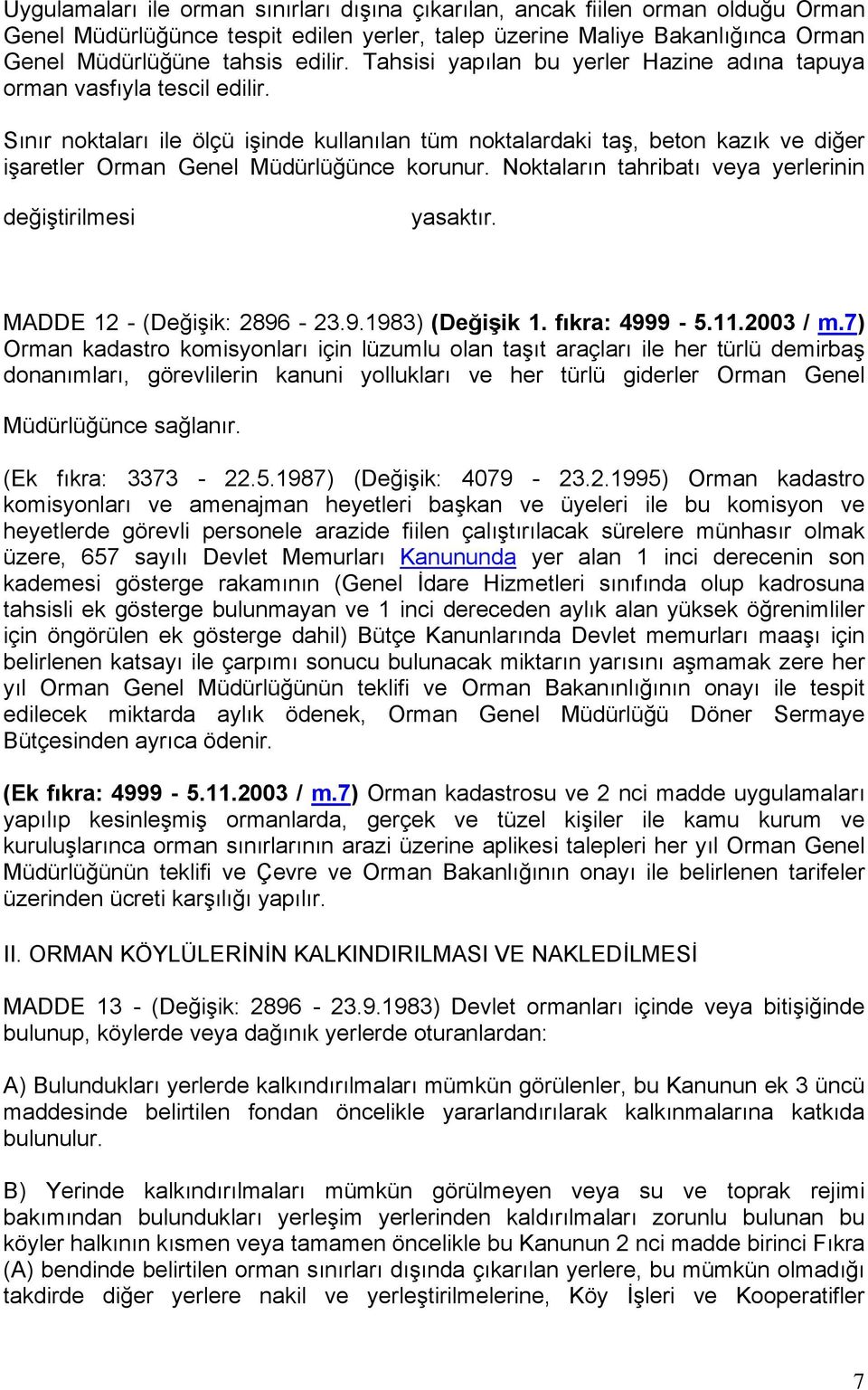 Sınır noktaları ile ölçü işinde kullanılan tüm noktalardaki taş, beton kazık ve diğer işaretler Orman Genel Müdürlüğünce korunur. Noktaların tahribatı veya yerlerinin değiştirilmesi yasaktır.