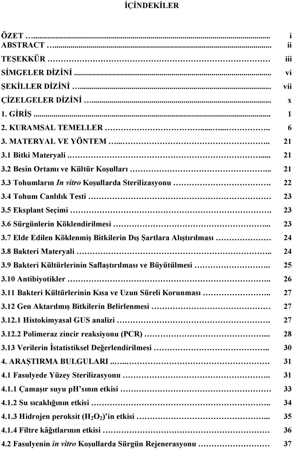 .. 23 3.7 Elde Edilen Köklenmiş Bitkilerin Dış Şartlara Alıştırılması 24 3.8 Bakteri Materyali.. 24 3.9 Bakteri Kültürlerinin Saflaştırılması ve Büyütülmesi.. 25 3.10 Antibiyotikler.. 26 3.