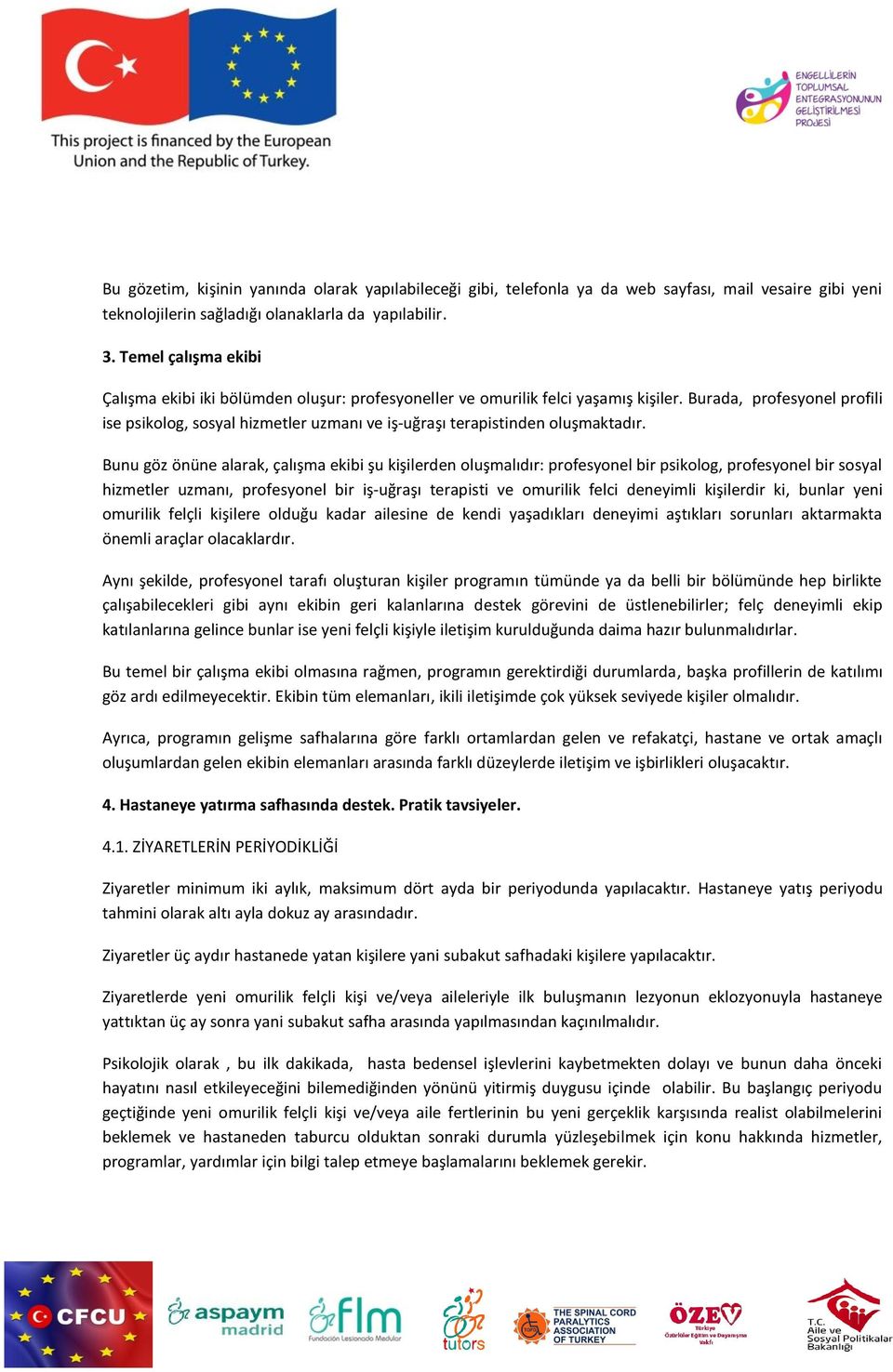 Burada, profesyonel profili ise psikolog, sosyal hizmetler uzmanı ve iş-uğraşı terapistinden oluşmaktadır.