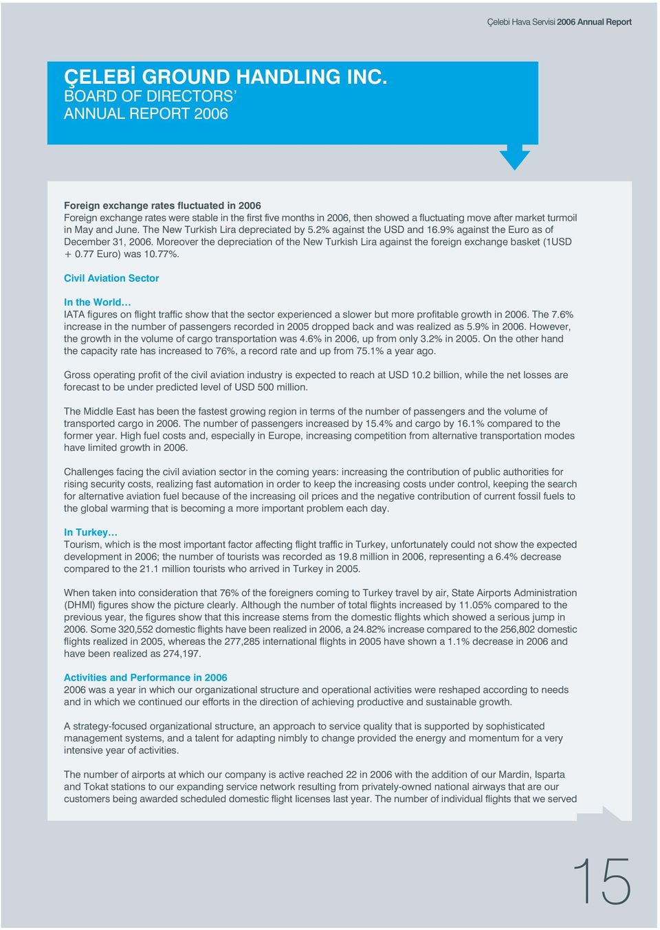 turmoil in May and June. The New Turkish Lira depreciated by 5.2% against the USD and 16.9% against the Euro as of December 31, 2006.