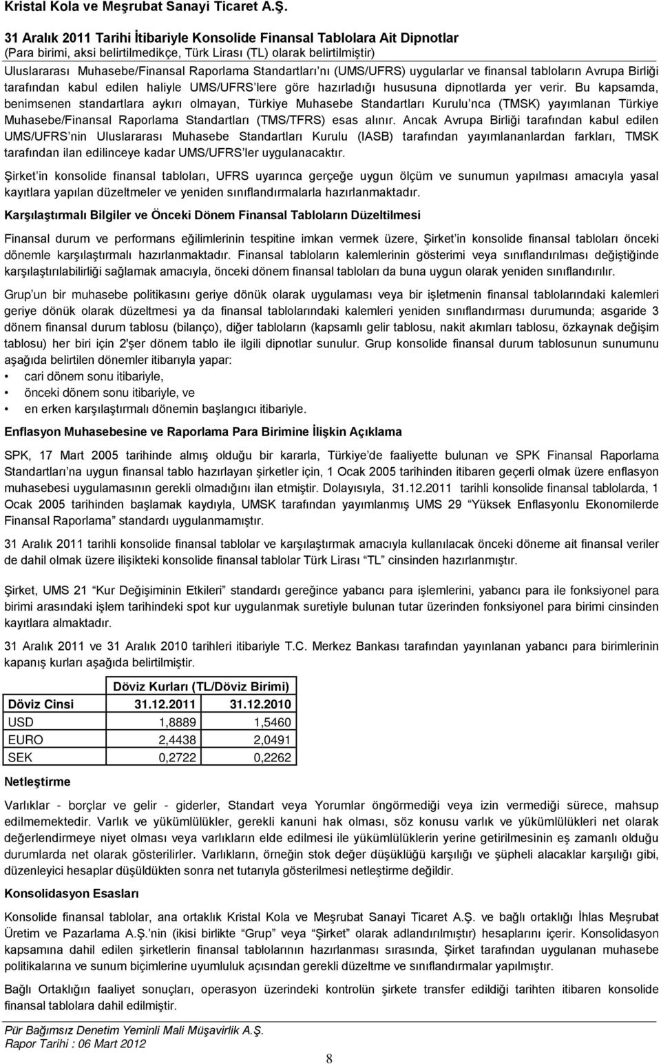 Bu kapsamda, benimsenen standartlara aykırı olmayan, Türkiye Muhasebe Standartları Kurulu nca (TMSK) yayımlanan Türkiye Muhasebe/Finansal Raporlama Standartları (TMS/TFRS) esas alınır.