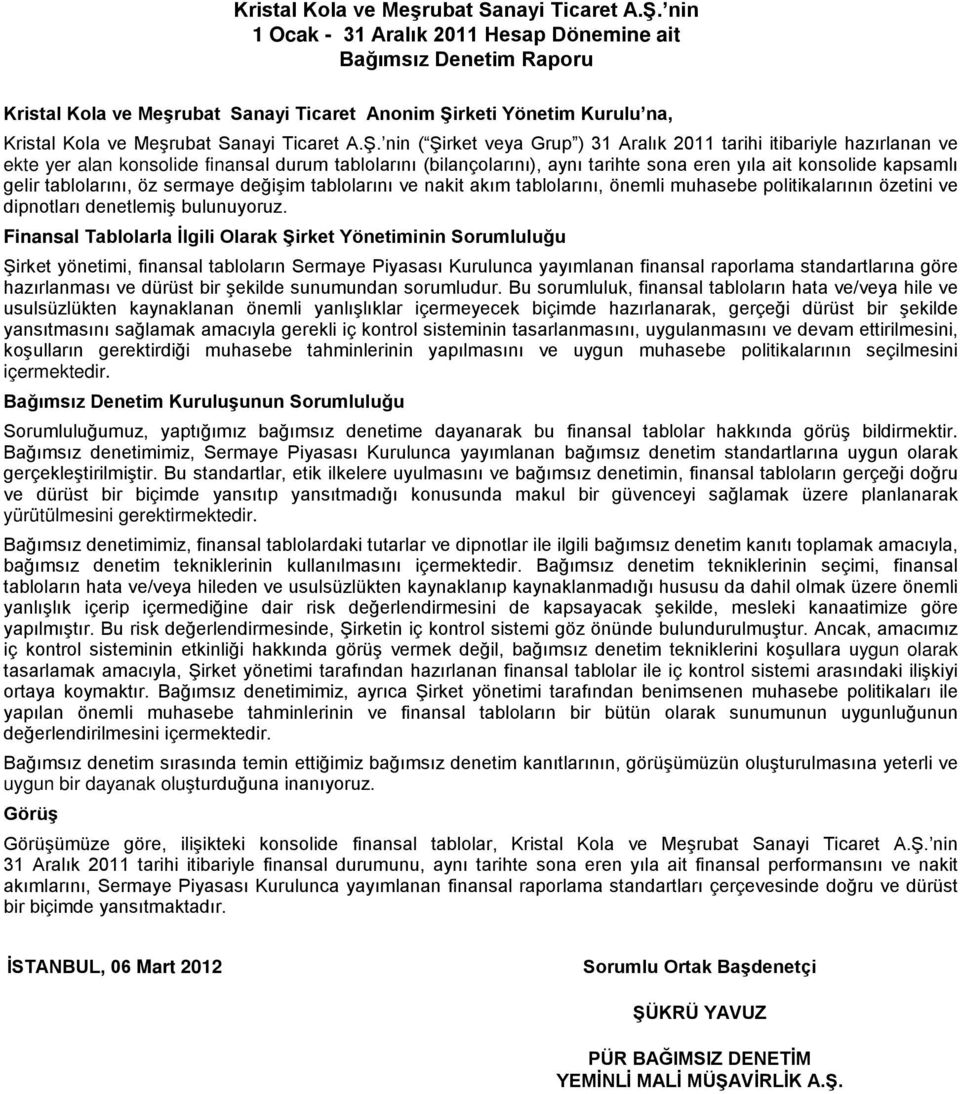 nin ( Şirket veya Grup ) 31 Aralık 2011 tarihi itibariyle hazırlanan ve ekte yer alan konsolide finansal durum tablolarını (bilançolarını), aynı tarihte sona eren yıla ait konsolide kapsamlı gelir