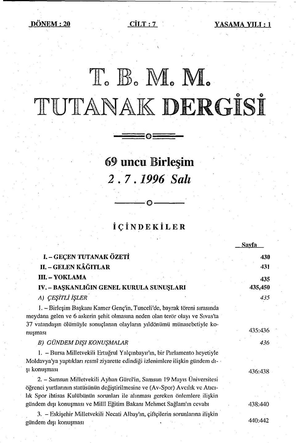 - Birleşim Başkanı Kamer Genc'in, Tunceli'de, bayrak töreni sırasında meydana gelen ve 6 askerin şehit olmasına neden olan terör olayı ve Sivas'ta 37 vatandaşın ölümüyle sonuçlanan olayların