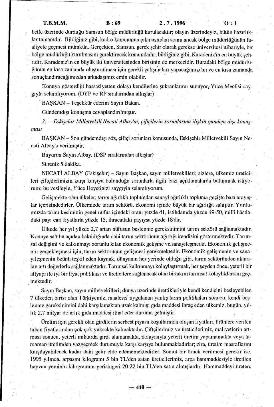 Gerçekten, Samsun, gerek şehir olarak gerekse üniversitesi itibariyle, bir bölge müdürlüğü kurulmasını gerektirecek konumdadır; bildiğiniz gibi, Karadeniz'in en büyük şehridir, Karadeniz'in en büyük