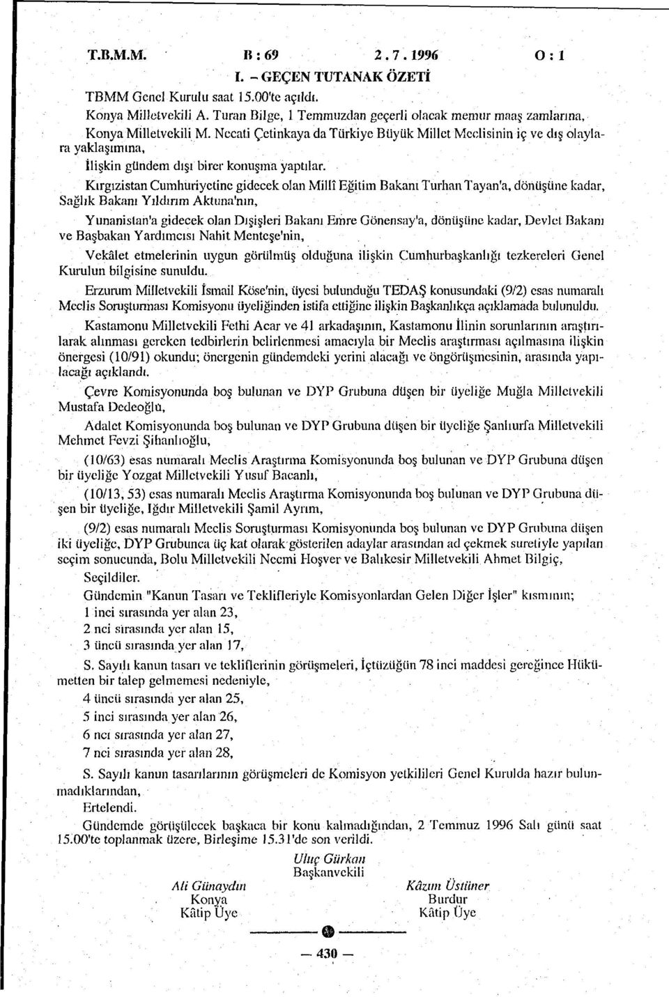 Kırgızistan Cumhuriyetine gidecek olan Millî Eğitim Bakanı Turhan Tayan'a, dönüşüne kadar, Sağlık Bakanı Yıldırım Aktuna'nın, Yunanistan'a gidecek olan Dışişleri Bakanı Emre Gönensay'a, dönüşüne