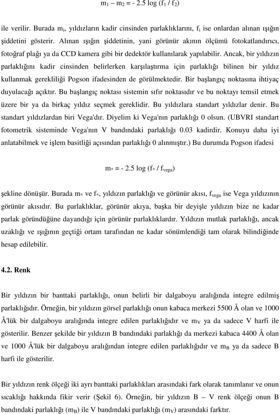 Ancak, bir yıldızın parlaklığını kadir cinsinden belirlerken karşılaştırma için parlaklığı bilinen bir yıldız kullanmak gerekliliği Pogson ifadesinden de görülmektedir.