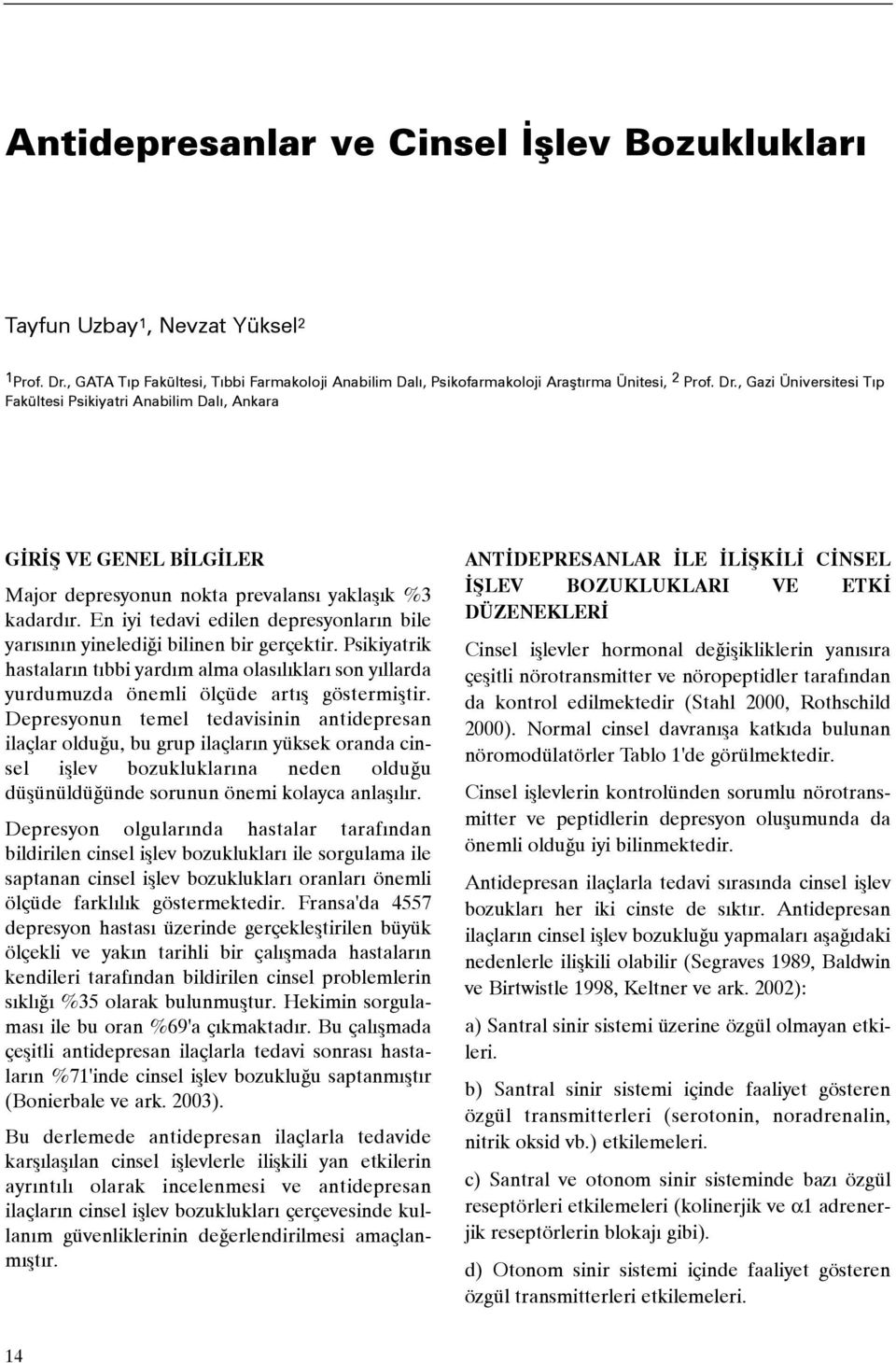 Depresyonun temel tedavisinin antidepresan ilaçlar olduðu, bu grup ilaçlarýn yüksek oranda cinsel iþlev bozukluklarýna neden olduðu düþünüldüðünde sorunun önemi kolayca anlaþýlýr.