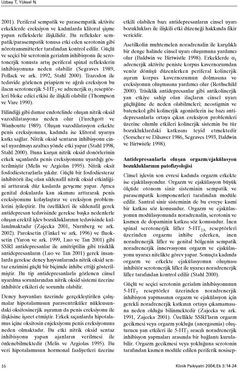 Güçlü ve seçici bir serotonin gerialým inhibisyonu ile serotonerjik tonusta artýþ periferal spinal reflekslerin inhibisyonuna neden olabilir (Segraves 1989, Pollack ve ark. 1992, Stahl 2000).