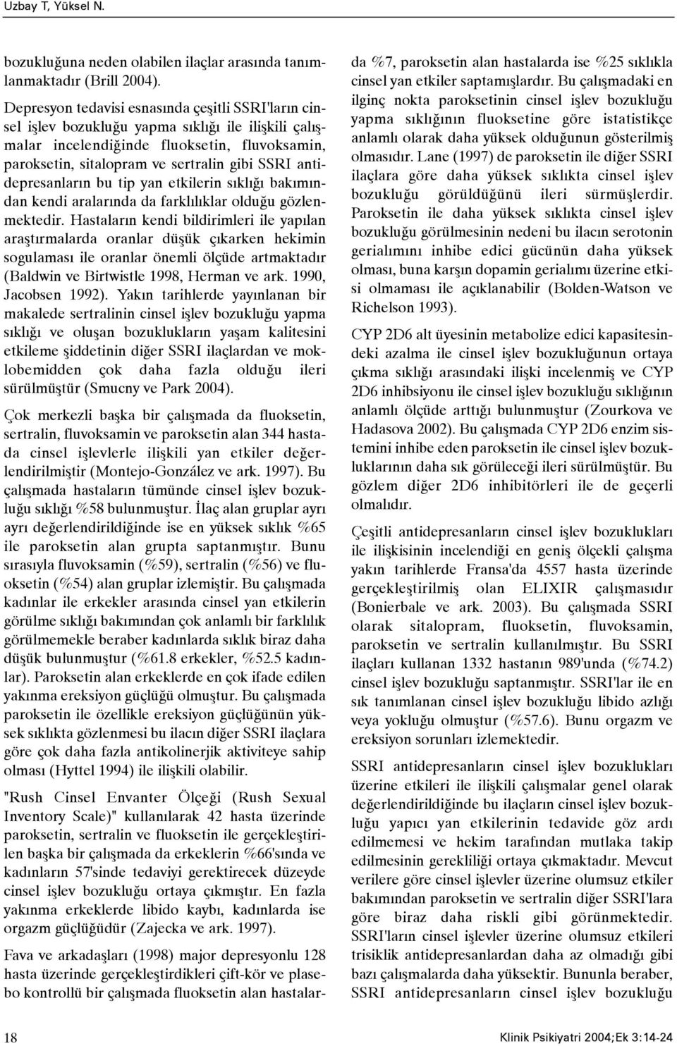 antidepresanlarýn bu tip yan etkilerin sýklýðý bakýmýndan kendi aralarýnda da farklýlýklar olduðu gözlenmektedir.