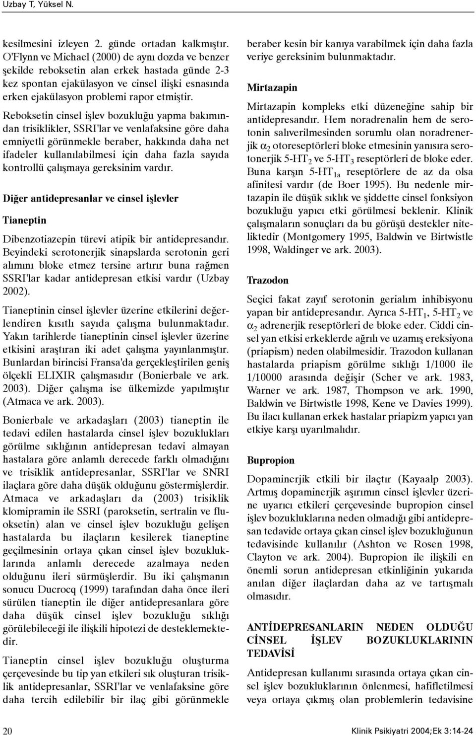 Reboksetin cinsel iþlev bozukluðu yapma bakýmýndan trisiklikler, SSRI'lar ve venlafaksine göre daha emniyetli görünmekle beraber, hakkýnda daha net ifadeler kullanýlabilmesi için daha fazla sayýda