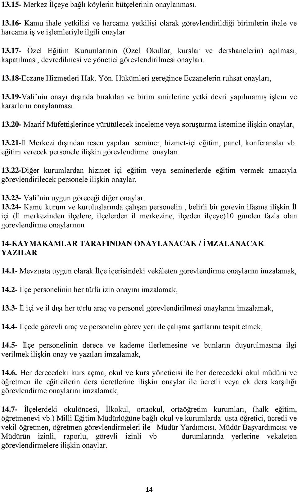 17- Özel Eğitim Kurumlarının (Özel Okullar, kurslar ve dershanelerin) açılması, kapatılması, devredilmesi ve yönetici görevlendirilmesi onayları. 13.18-Eczane Hizmetleri Hak. Yön.