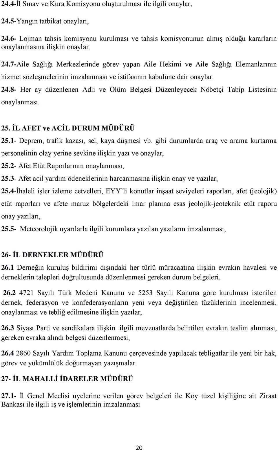 7-Aile Sağlığı Merkezlerinde görev yapan Aile Hekimi ve Aile Sağlığı Elemanlarının hizmet sözleşmelerinin imzalanması ve istifasının kabulüne dair onaylar. 24.