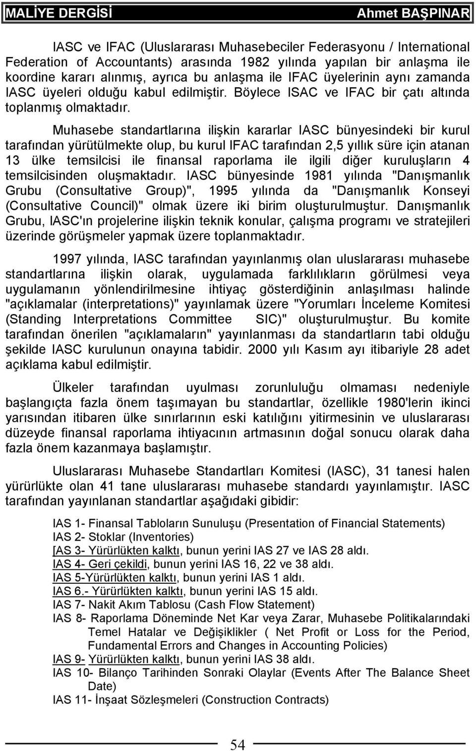 Muhasebe standartlarına ilişkin kararlar IASC bünyesindeki bir kurul tarafından yürütülmekte olup, bu kurul IFAC tarafından 2,5 yıllık süre için atanan 13 ülke temsilcisi ile finansal raporlama ile