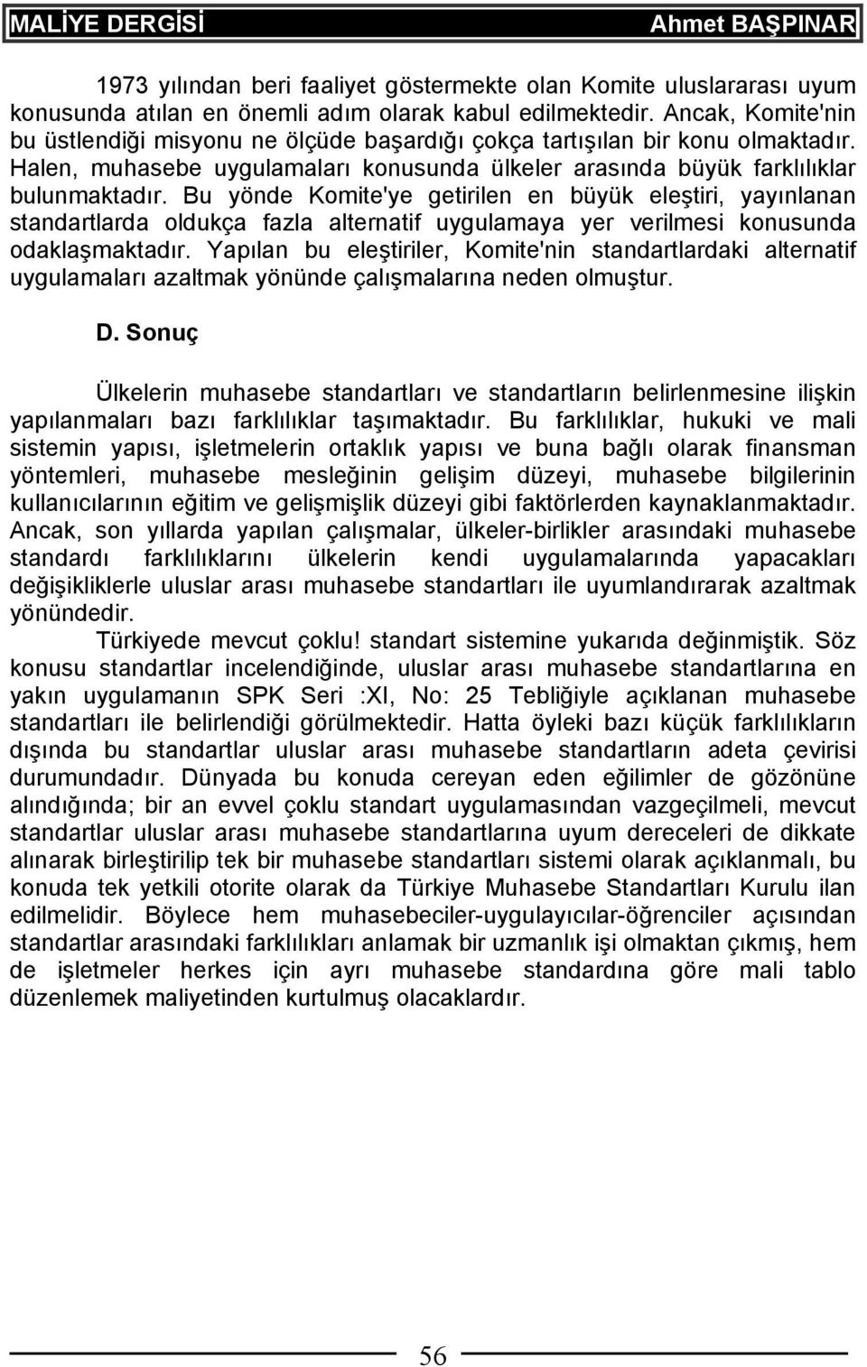 Bu yönde Komite'ye getirilen en büyük eleştiri, yayınlanan standartlarda oldukça fazla alternatif uygulamaya yer verilmesi konusunda odaklaşmaktadır.