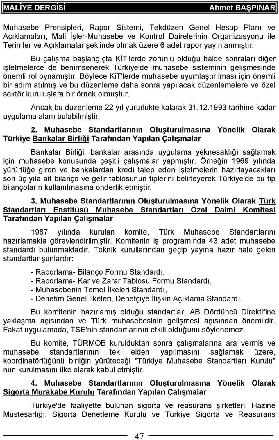 Böylece KiT'lerde muhasebe uyumlaştırılması için önemli bir adım atılmış ve bu düzenleme daha sonra yapılacak düzenlemelere ve özel sektör kuruluşlara bir örnek olmuştur.