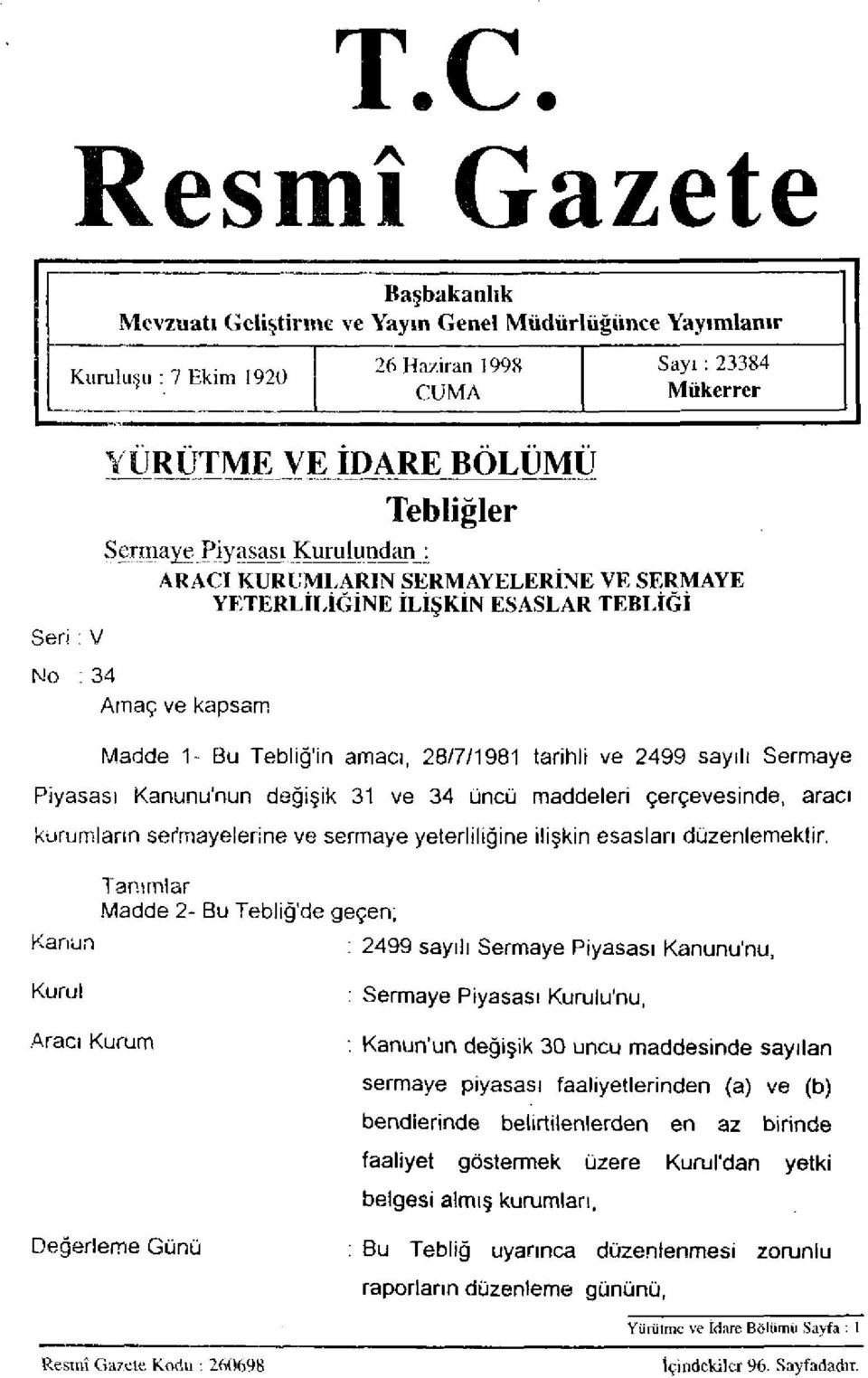 Sermaye Piyasası Kanunu'nun değişik 31 ve 34 üncü maddeleri çerçevesinde, aracı kurumların sermayelerine ve sermaye yeterliliğine ilişkin esasları düzenlemektir.