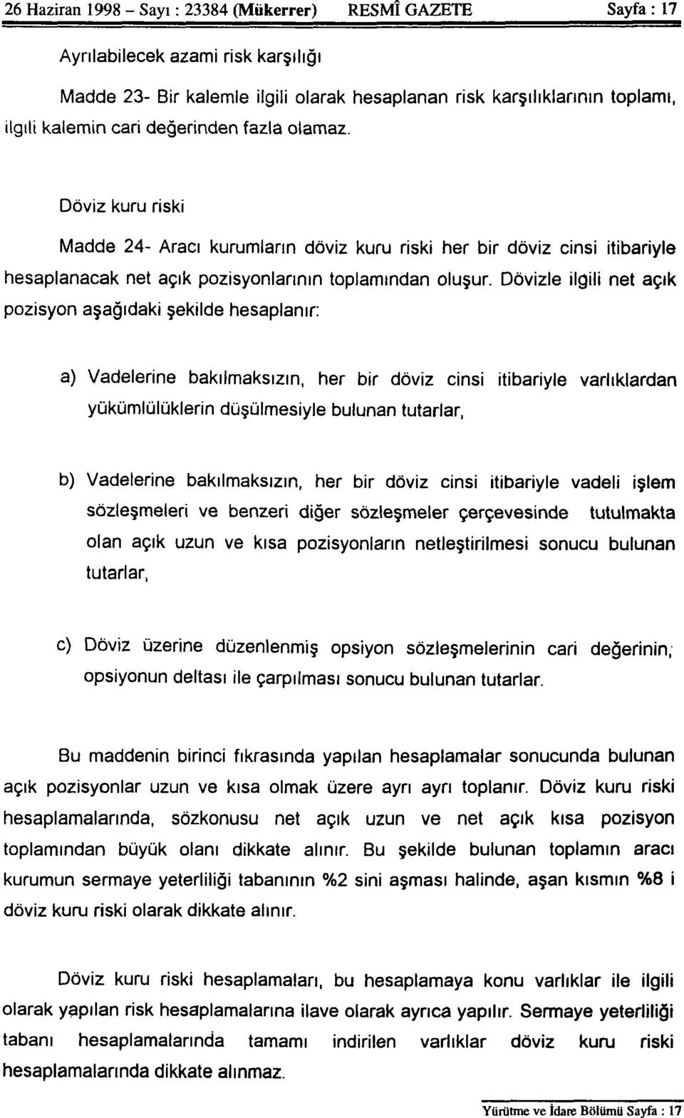 Dövizle ilgili net açık pozisyon aşağıdaki şekilde hesaplanır: a) Vadelerine bakılmaksızın, her bir döviz cinsi itibariyle varlıklardan yükümlülüklerin düşülmesiyle bulunan tutarlar, b) Vadelerine