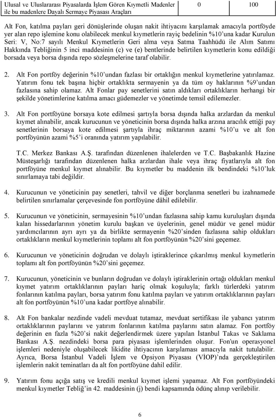 Satımı Hakkında Tebliğinin 5 inci maddesinin (c) ve (e) bentlerinde belirtilen kıymetlerin konu edildiği borsada veya borsa dışında repo sözleşmelerine taraf olabilir. 2.