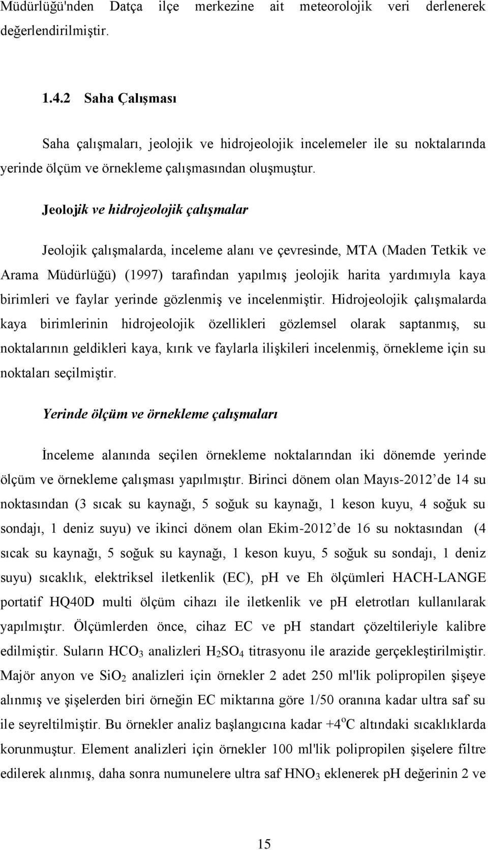 Jeolojik ve hidrojeolojik çalışmalar Jeolojik çalışmalarda, inceleme alanı ve çevresinde, MTA (Maden Tetkik ve Arama Müdürlüğü) (1997) tarafından yapılmış jeolojik harita yardımıyla kaya birimleri ve