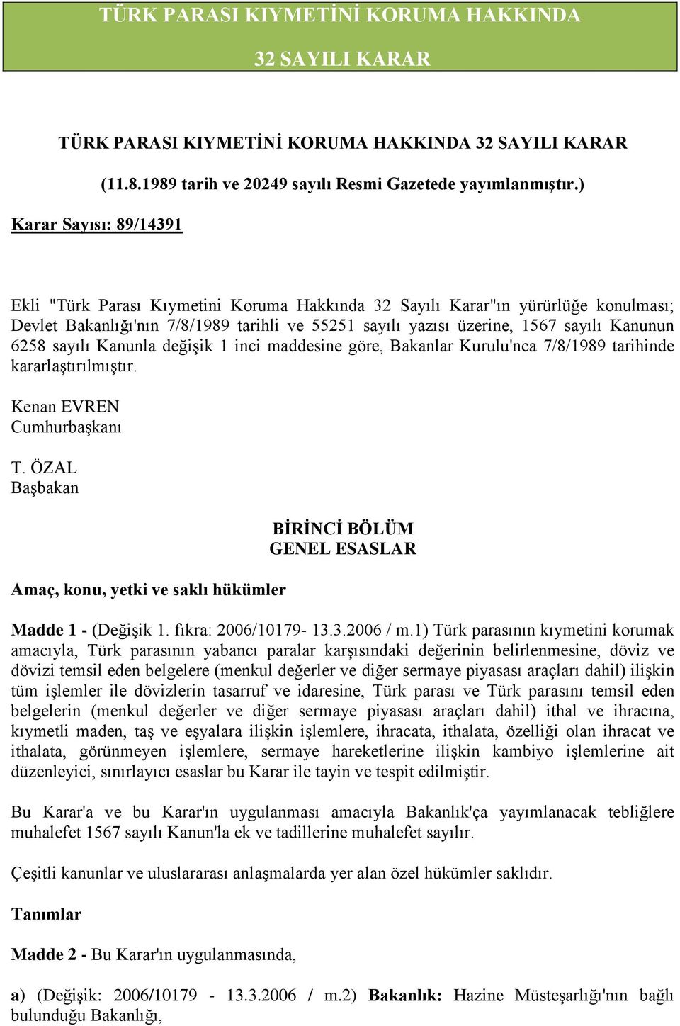 değişik 1 inci maddesine göre, Bakanlar Kurulu'nca 7/8/1989 tarihinde kararlaştırılmıştır. Kenan EVREN Cumhurbaşkanı T.