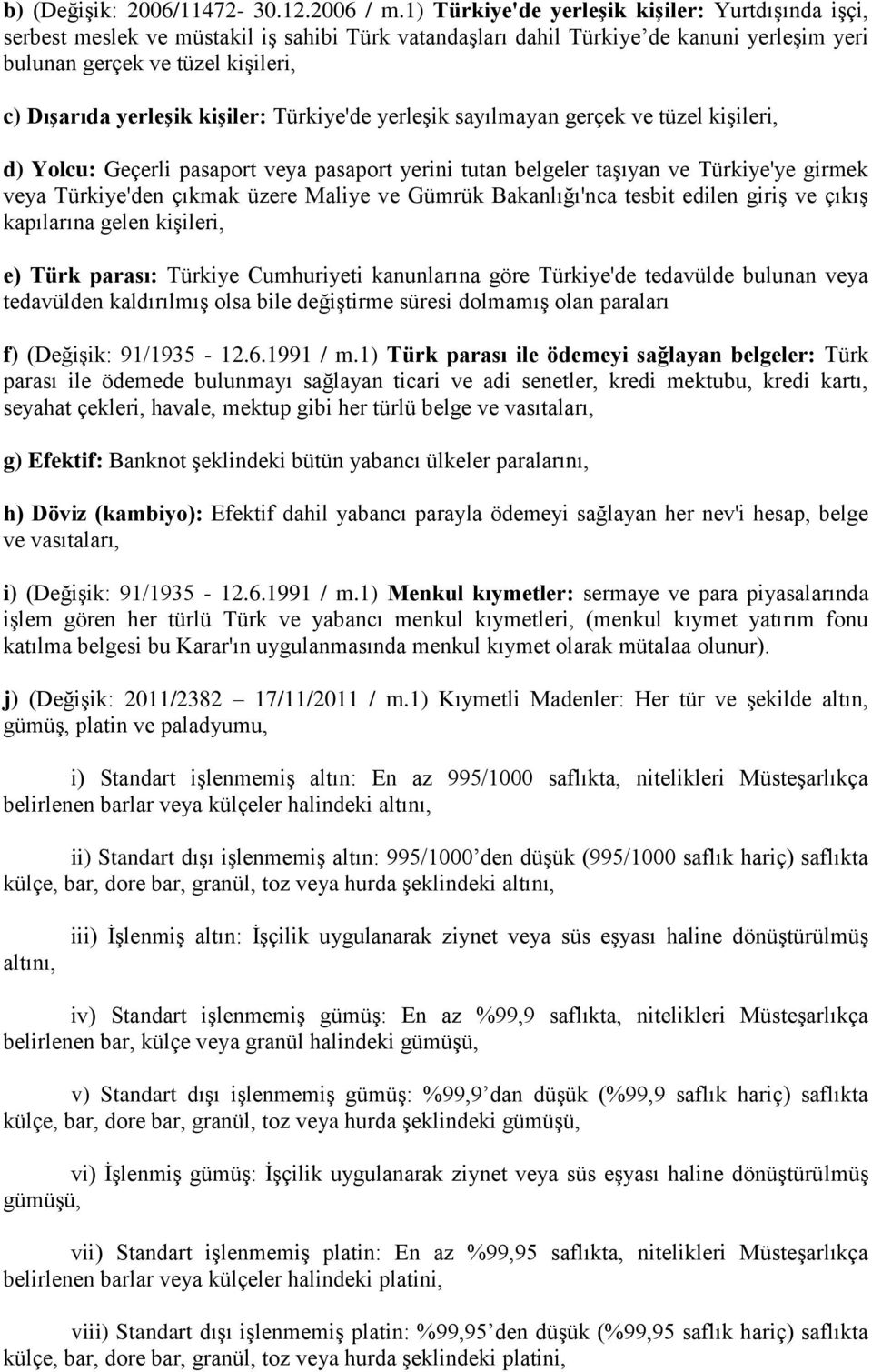 kişiler: Türkiye'de yerleşik sayılmayan gerçek ve tüzel kişileri, d) Yolcu: Geçerli pasaport veya pasaport yerini tutan belgeler taşıyan ve Türkiye'ye girmek veya Türkiye'den çıkmak üzere Maliye ve